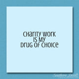 Charity Work My Drug Of Choice