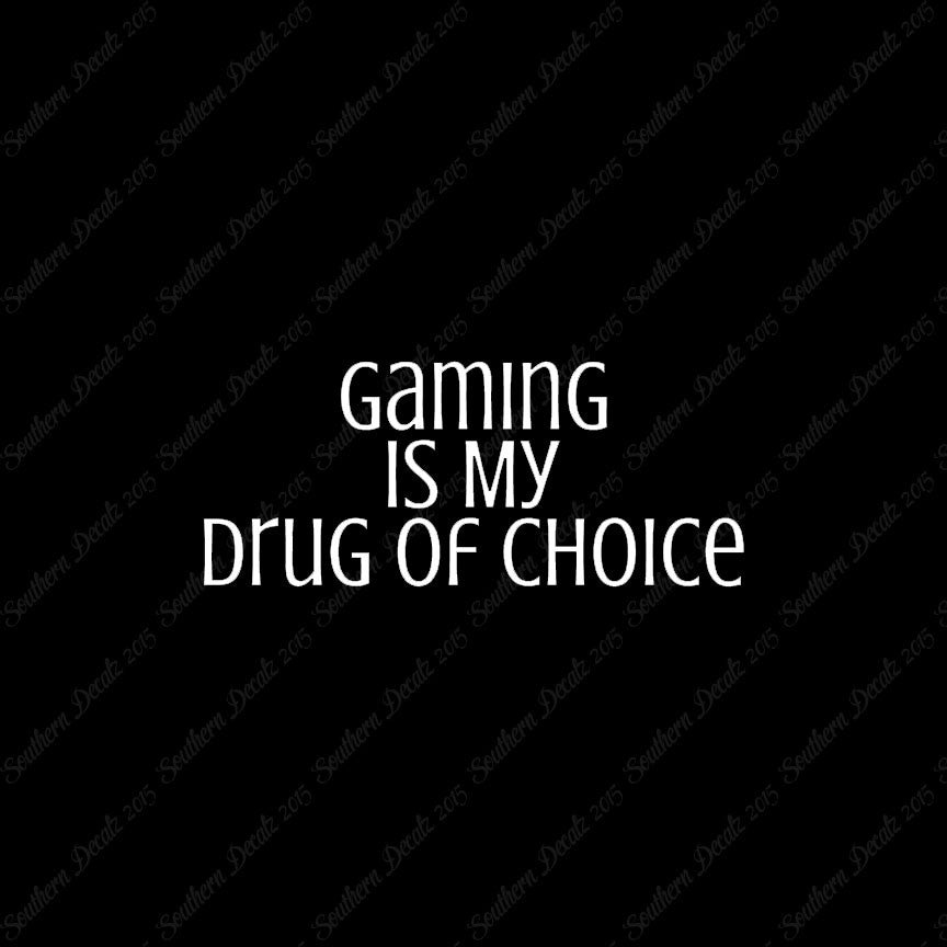 Gaming My Drug Of Choice