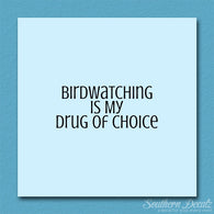 Bird Watching My Drug Of Choice