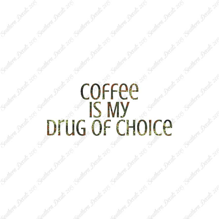 Coffee My Drug Of Choice