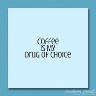 Coffee My Drug Of Choice