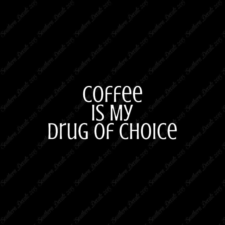 Coffee My Drug Of Choice