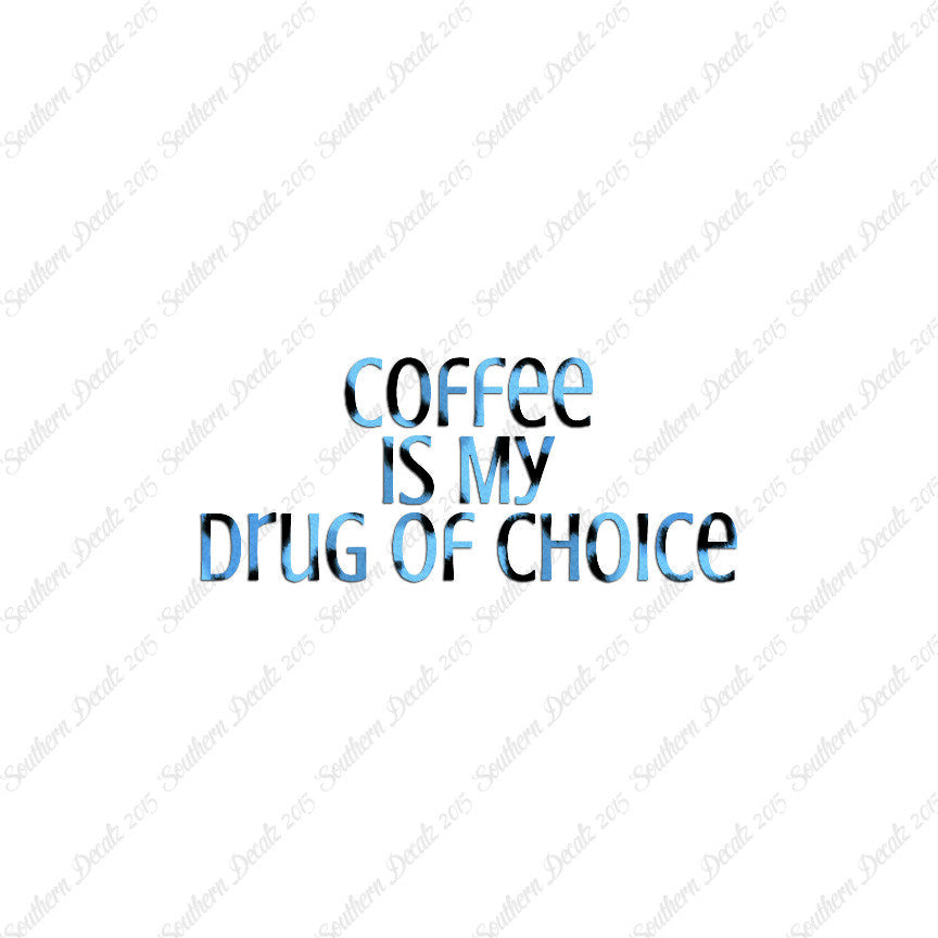 Coffee My Drug Of Choice