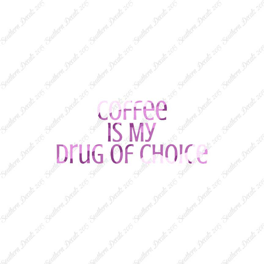 Coffee My Drug Of Choice