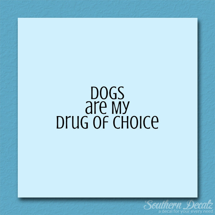 Dogs My Drug Of Choice