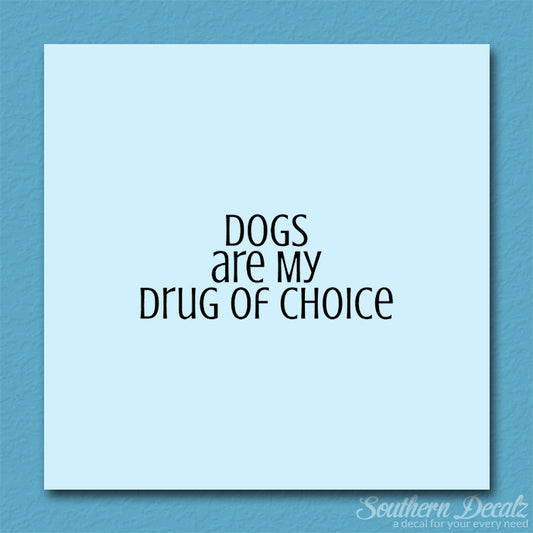 Dogs My Drug Of Choice
