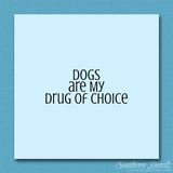 Dogs My Drug Of Choice
