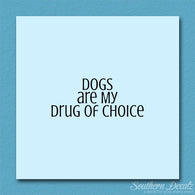 Dogs My Drug Of Choice