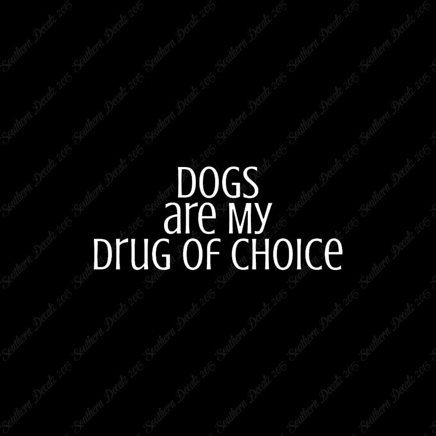 Dogs My Drug Of Choice