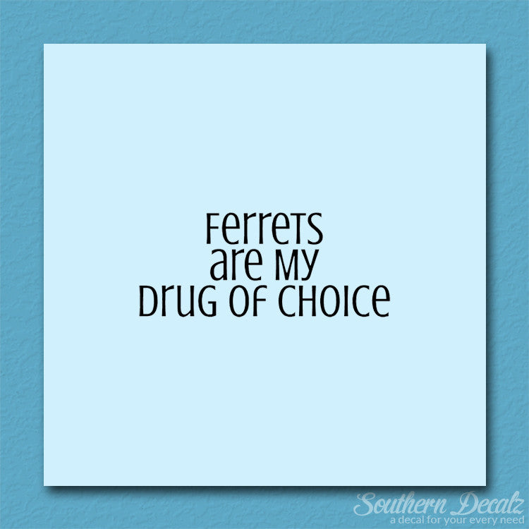 Ferrets My Drug Of Choice