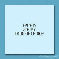 Ferrets My Drug Of Choice