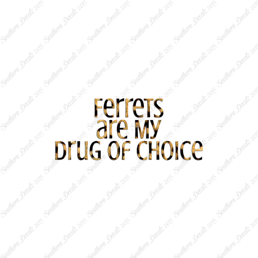 Ferrets My Drug Of Choice