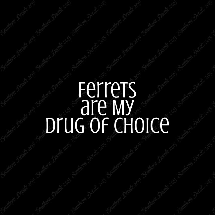 Ferrets My Drug Of Choice