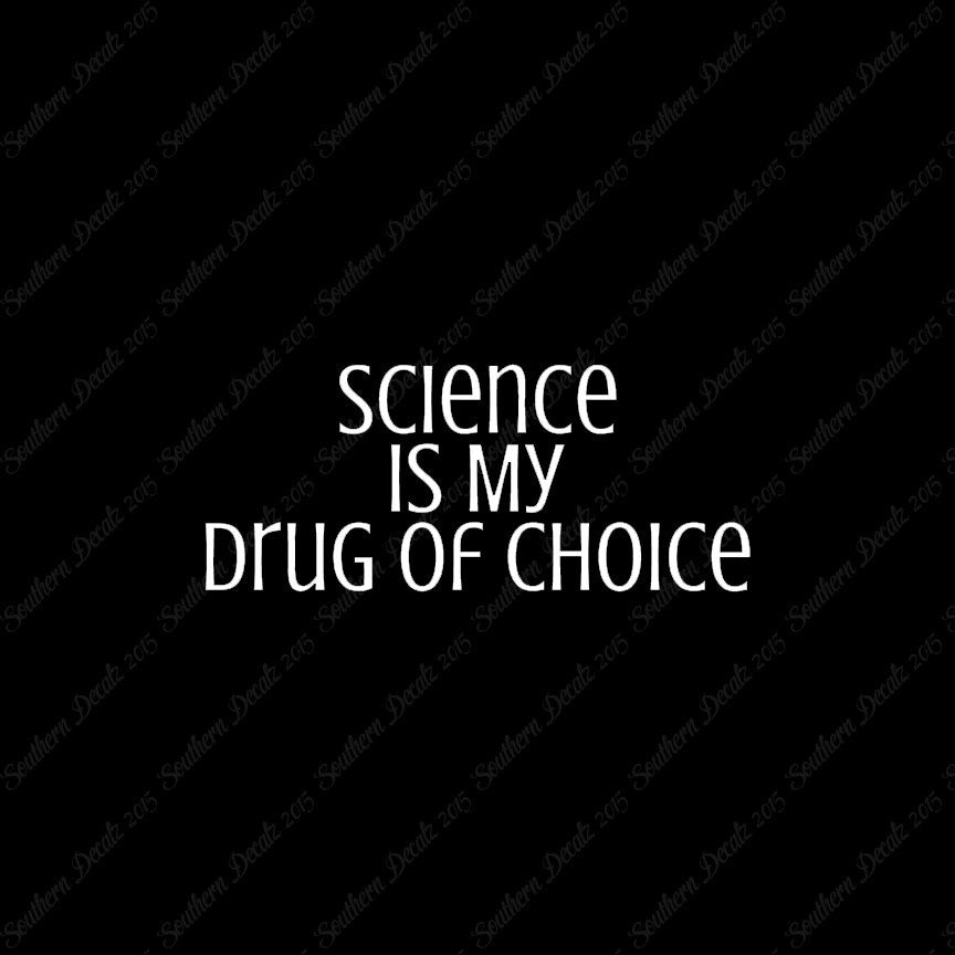 Science My Drug Of Choice