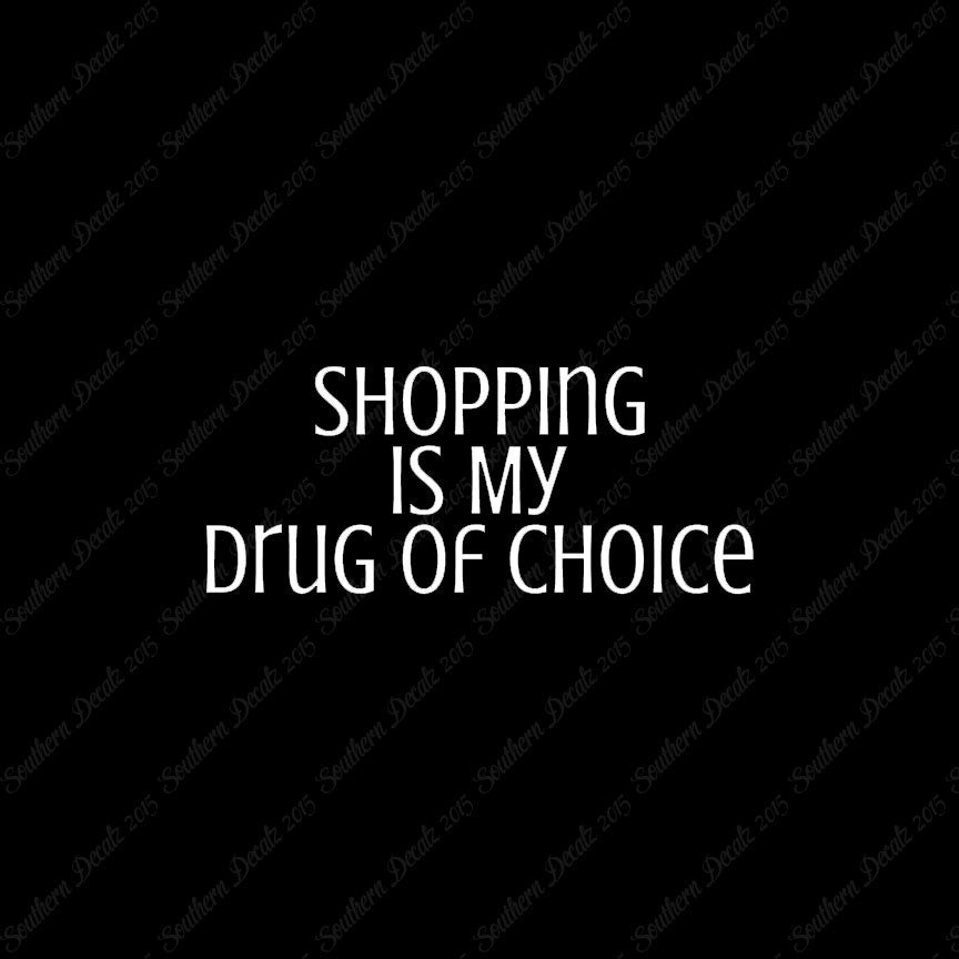 Shopping My Drug Of Choice