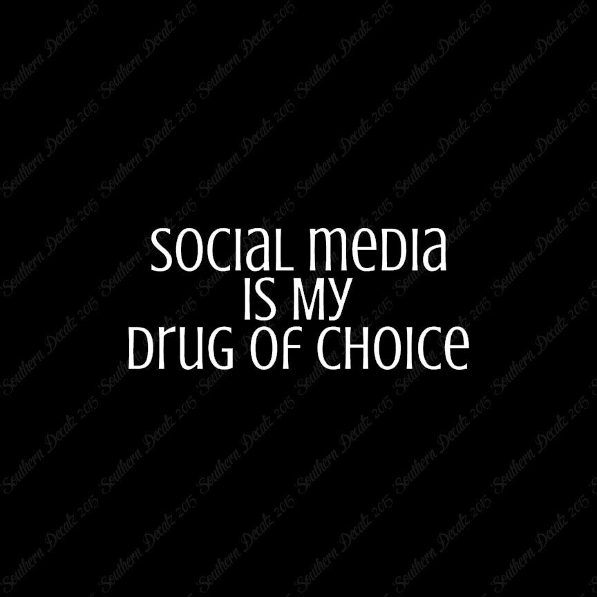 Social Media My Drug Of Choice