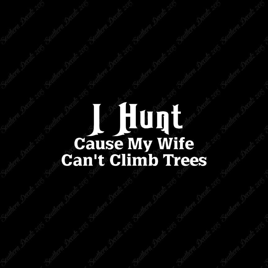 I Hunt Wife Can't Climb Trees