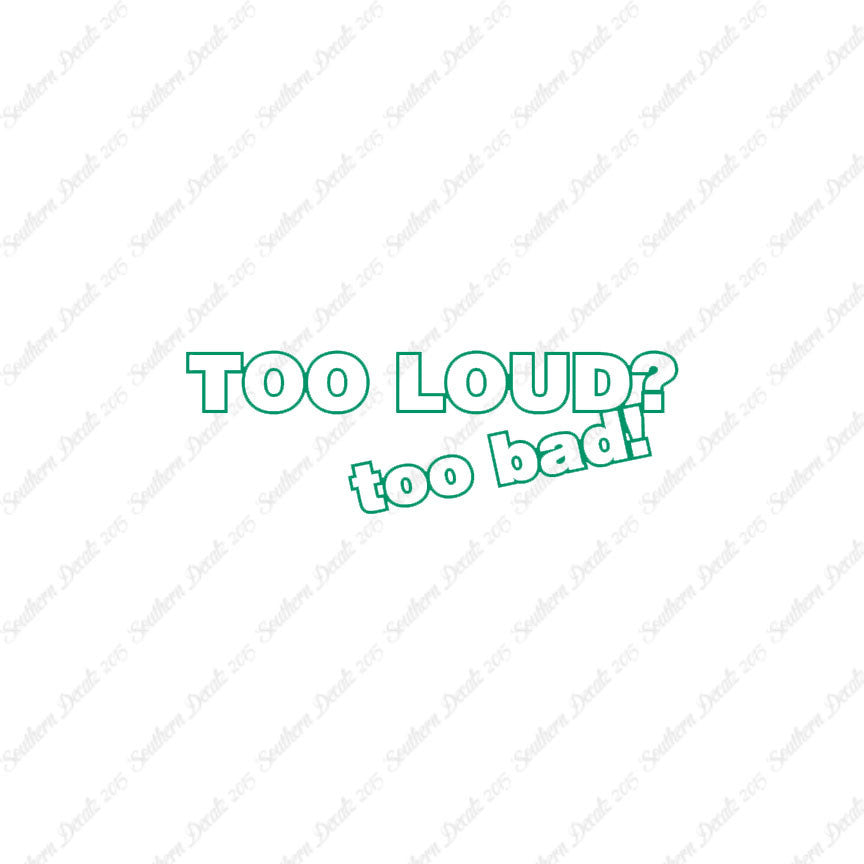 Too Loud ? Too Bad