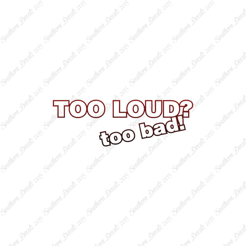 Too Loud ? Too Bad