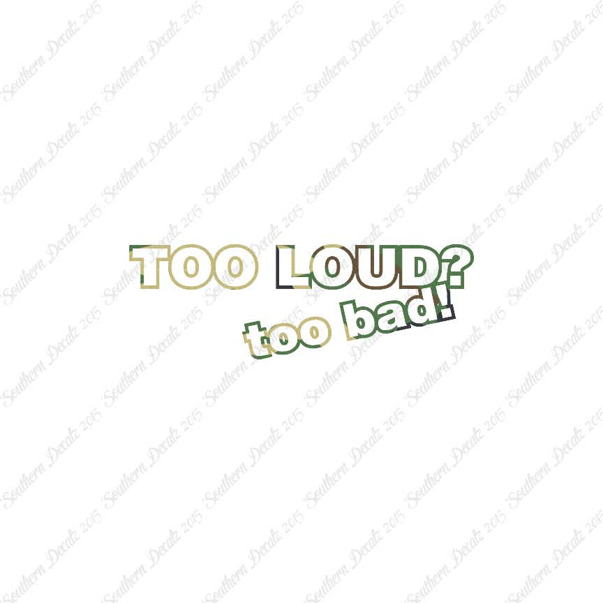 Too Loud ? Too Bad