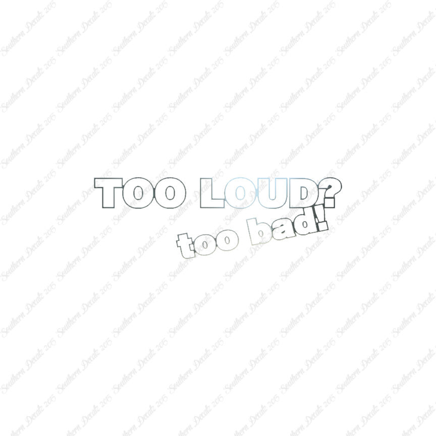 Too Loud ? Too Bad