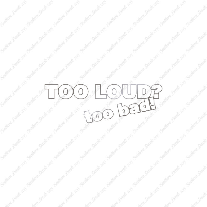 Too Loud ? Too Bad
