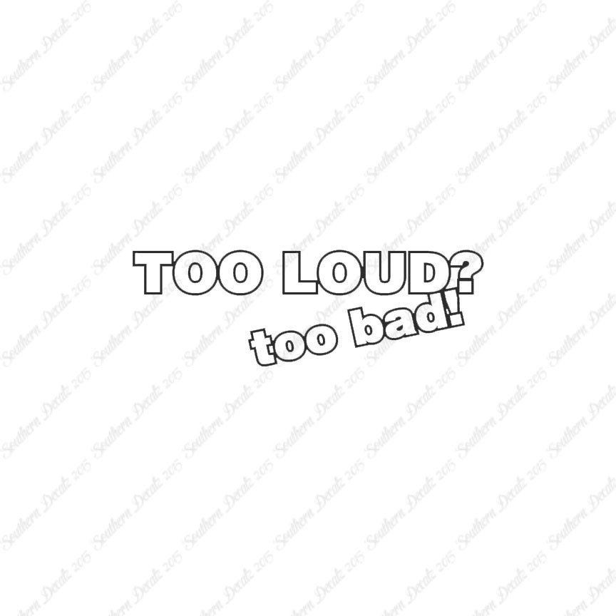 Too Loud ? Too Bad