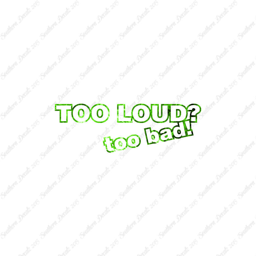 Too Loud ? Too Bad