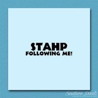 Stahp Following Me Stop