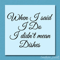 When I Said I Do Didn't Mean Dishes- Vin