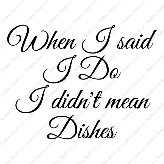 When I Said I Do Didn't Mean Dishes- Vin