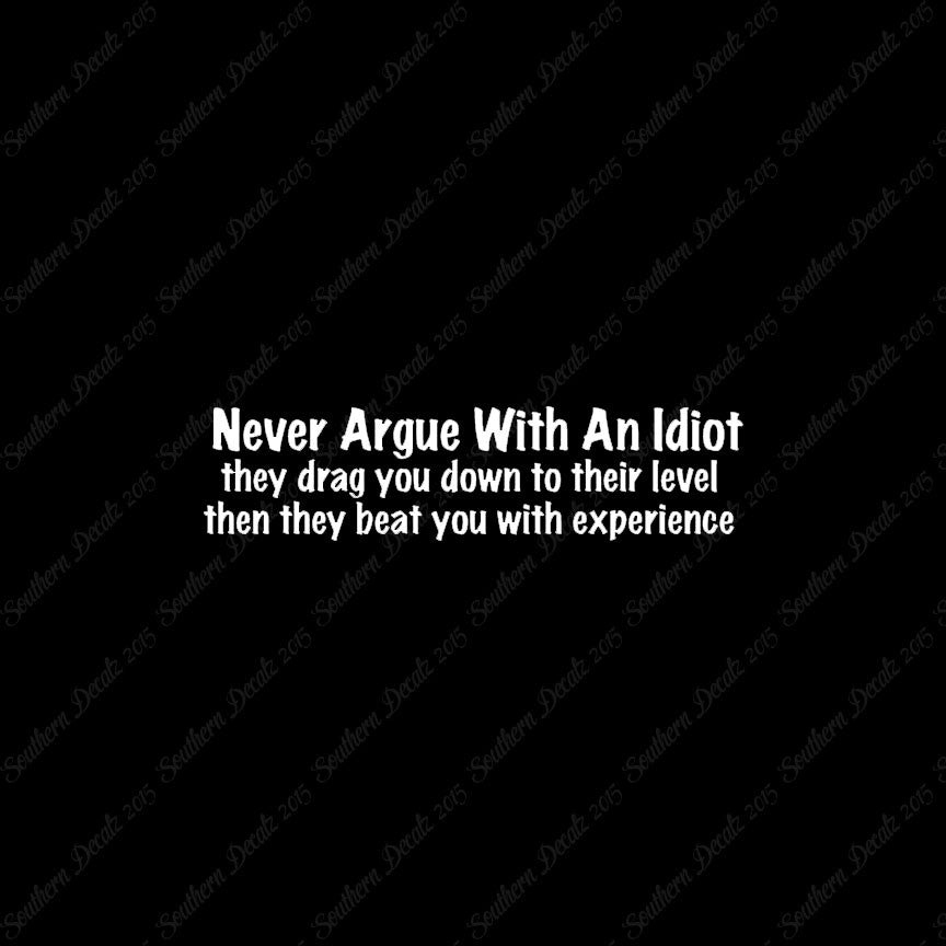 Never Argue With An Idiot
