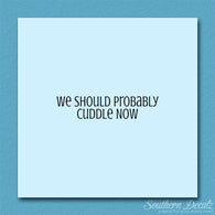 We Should Cuddle Now