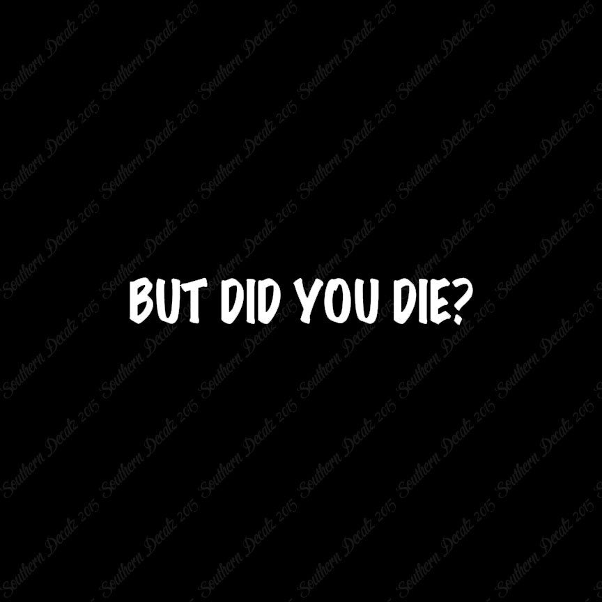 But Did You Die ?