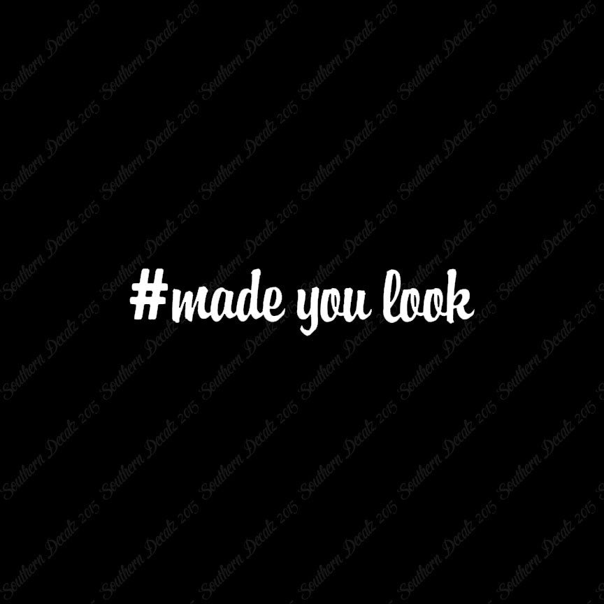 # Made You Look