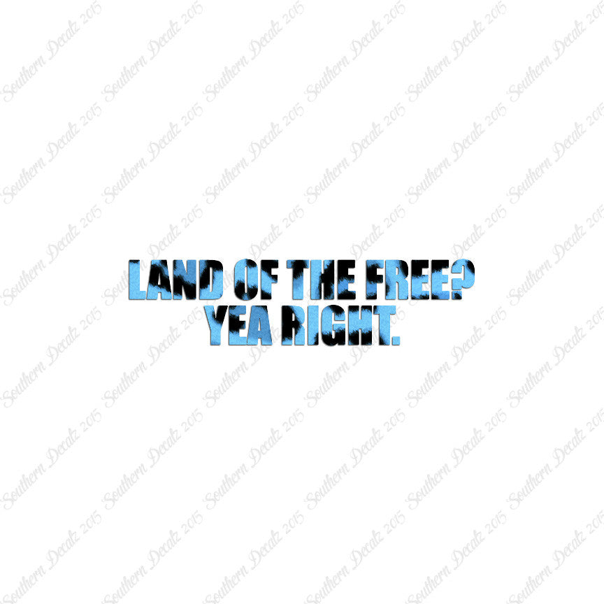 Land Of Free Yea Right