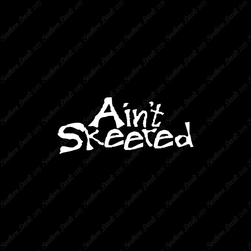 Ain't Skeered Not Scared